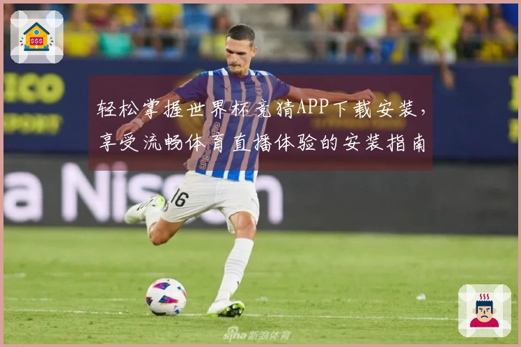 轻松掌握世界杯竞猜APP下载安装，享受流畅体育直播体验的安装指南